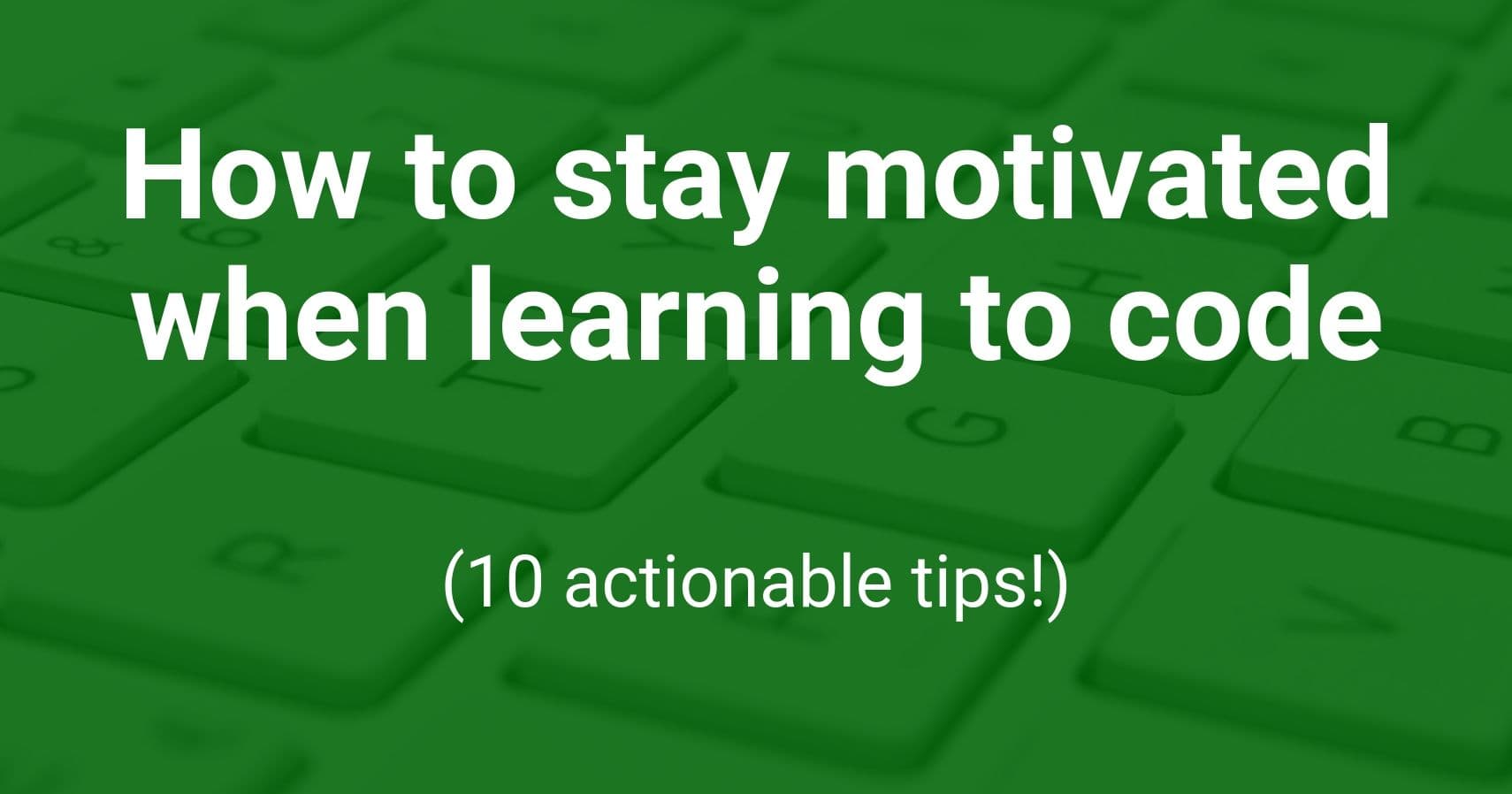 How to Stay Motivated While Learning to Code